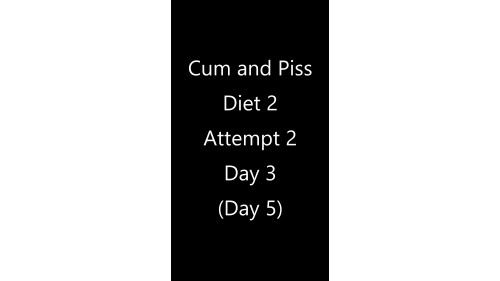 Cum Diet 2 Attempt 2 Day 3 (Day 5) in 4K