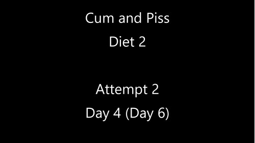 Cum Diet 2 Attempt 2 Day 4 (Day 6) in 4K